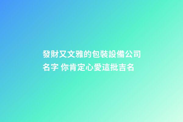 發財又文雅的包裝設備公司名字 你肯定心愛這批吉名-第1張-公司起名-玄機派